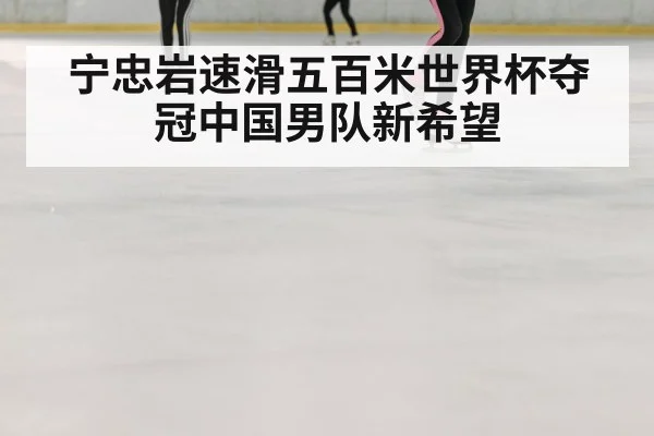宁忠岩速滑五百米世界杯夺冠中国男队新希望
